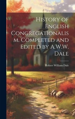 History of English Congregationalism. Completed and Edited by A.W.W. Dale - Dale, Robert William