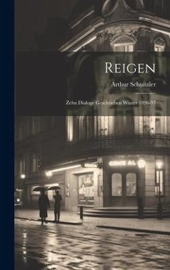 Reigen; zehn Dialoge geschrieben Winter 1896-97 - Schnitzler, Arthur