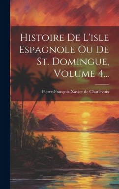 Histoire De L'isle Espagnole Ou De St. Domingue, Volume 4... - Charlevoix, Pierre-François-Xavier de