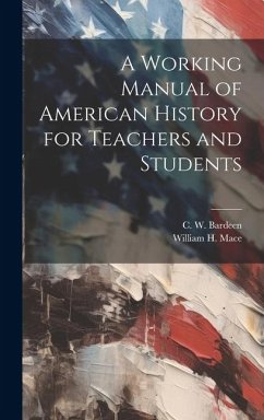 A Working Manual of American History for Teachers and Students - Mace, William H