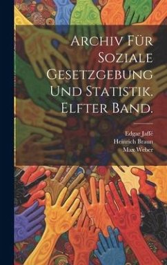 Archiv für soziale Gesetzgebung und Statistik. Elfter Band. - Braun, Heinrich; Sombart, Werner; Weber, Max