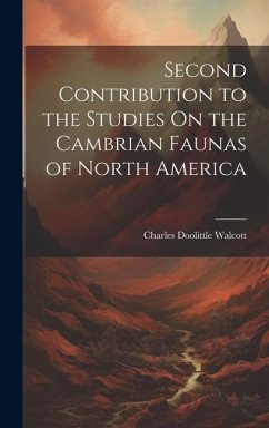 Second Contribution to the Studies On the Cambrian Faunas of North America - Walcott, Charles Doolittle