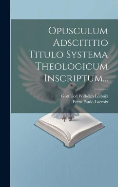 Opusculum Adscititio Titulo Systema Theologicum Inscriptum... - Leibniz, Gottfried Wilhelm