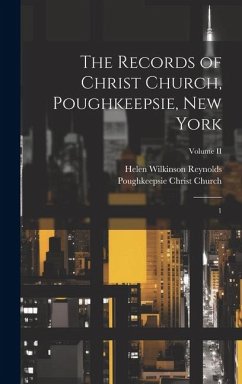 The Records of Christ Church, Poughkeepsie, New York - Church, Poughkeepsie Christ; Reynolds, Helen Wilkinson