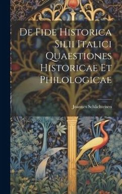 De Fide Historica Silii Italici Quaestiones Historicae et Philologicae - Schlichteisen, Joannes