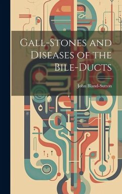 Gall-stones and Diseases of the Bile-ducts - Bland-Sutton, John