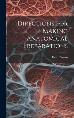 Directions for Making Anatomical Preparations - Parsons, Usher