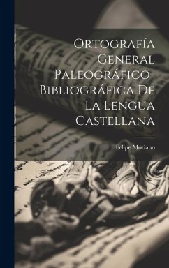 Ortografía General Paleográfico-Bibliográfica De La Lengua Castellana - Moriano, Felipe
