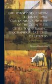 The History of Clinton County, Iowa, Containing a History of the County, its Cities, Towns &c., Biographical Sketches of Citizens