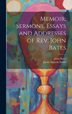 Memoir, Sermons, Essays and Addresses of Rev. John Bates - Smith, Justin Almerin; Bates, John