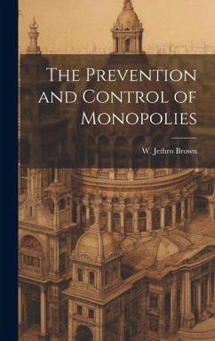 The Prevention and Control of Monopolies - Brown, W Jethro