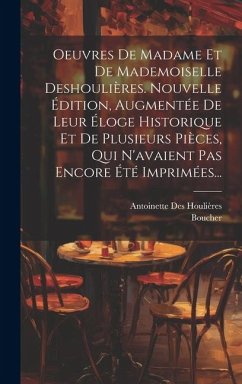 Oeuvres De Madame Et De Mademoiselle Deshoulières. Nouvelle Édition, Augmentée De Leur Éloge Historique Et De Plusieurs Pièces, Qui N'avaient Pas Encore Été Imprimées... - Houlières, Antoinette Des; Boucher