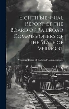 Eighth Biennial Report of the Board of Railroad Commissioners of the State of Vermont - Commissioners, Vermont Board of Railr