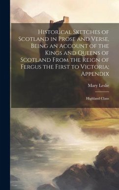 Historical Sketches of Scotland in Prose and Verse, Being an Account of the Kings and Queens of Scotland From the Reign of Fergus the First to Victoria; Appendix - Leslie, Mary