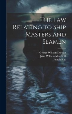 The Law Relating to Ship Masters and Seamen - Kay, Joseph; Mansfield, John William; Duncan, George William