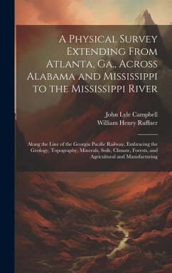 A Physical Survey Extending From Atlanta, Ga., Across Alabama and Mississippi to the Mississippi River - Ruffner, William Henry; Campbell, John Lyle