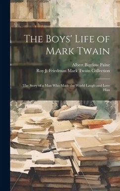 The Boys' Life of Mark Twain - Paine, Albert Bigelow; Collection, Roy J Friedman Mark Twain