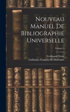 Nouveau Manuel De Bibliographie Universelle; Volume 1 - Denis, Ferdinand; De Martonne, Guillaume François