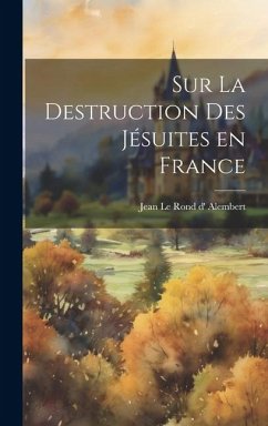 Sur la Destruction des Jésuites en France - Alembert, Jean Le Rond D'