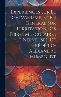 Expériences Sur Le Galvanisme, Et En Général Sur L'irritation Des Fibres Musculaires Et Nerveuses, De Frédéric-Alexandre Humboldt - Anonymous