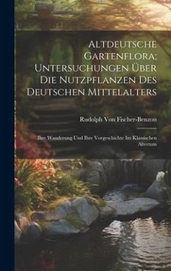 Altdeutsche Gartenflora; Untersuchungen Über Die Nutzpflanzen Des Deutschen Mittelalters - Fischer-Benzon, Rudolph Von