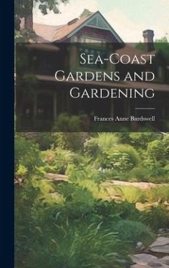 Sea-Coast Gardens and Gardening - Bardswell, Frances Anne