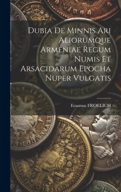 Dubia De Minnis Ari Aliorumque Armeniae Regum Numis Et Arsacidarum Epocha Nuper Vulgatis - Froelich, Erasmus
