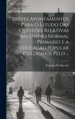 Breves Apontamentos Para O Estudo Das Questões Relativas Ao Ensino Normal Primario E a Educaçao Popular Colligidos Pelo ... - De Macedo, Teixeira