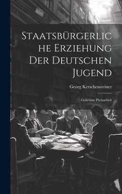 Staatsbürgerliche Erziehung Der Deutschen Jugend - Kerschensteiner, Georg