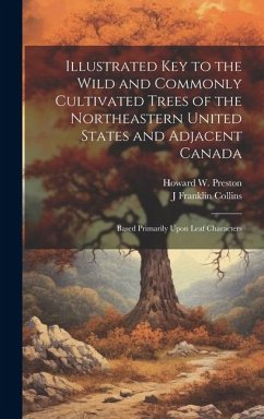 Illustrated key to the Wild and Commonly Cultivated Trees of the Northeastern United States and Adjacent Canada; Based Primarily Upon Leaf Characters - Collins, J Franklin B; Preston, Howard W B