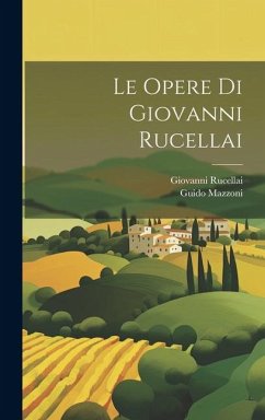 Le opere di Giovanni Rucellai - Mazzoni, Guido; Rucellai, Giovanni