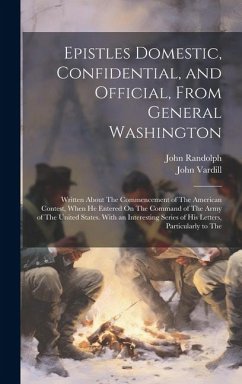 Epistles Domestic, Confidential, and Official, From General Washington - Randolph, John; Vardill, John