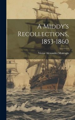 A Middy's Recollections, 1853-1860 - Montagu, Victor Alexander