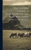 The Golden Stream, a Handbook for the man who Keeps Cows for Profit