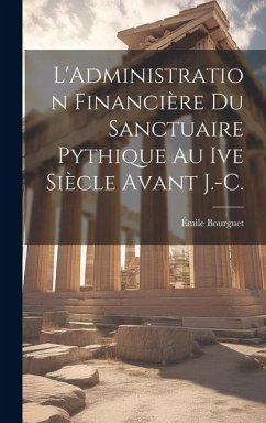 L'Administration Financière Du Sanctuaire Pythique Au Ive Siècle Avant J.-C. - Bourguet, Émile
