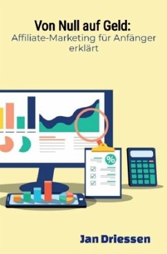 Von Null auf Geld: : Affiliate-Marketing für Anfänger erklärt - Driessen, Jan