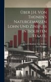 Über J.H. von Thünen's naturgemässen Lohn und Zinsfuss in isolirten Staate.