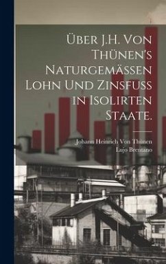 Über J.H. von Thünen's naturgemässen Lohn und Zinsfuss in isolirten Staate. - Brentano, Lujo; Thünen, Johann Heinrich von