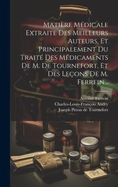 Matière Médicale Extraite Des Meilleurs Auteurs, Et Principalement Du Traité Des Médicaments De M. De Tournefort, Et Des Leçons De M. Ferrein... - Andry, Charles-Louis-François; Ferrein, Antoine