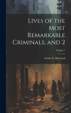 Lives of the Most Remarkable Criminals, and 2; Volume 1 - Hayward, Arthur L