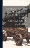 Instruction Sur L'établissement Des Nitrières Et Sur La Fabrication Du Salpètre...