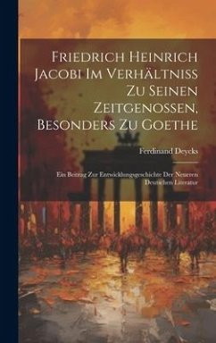 Friedrich Heinrich Jacobi im Verhältniss zu seinen Zeitgenossen, besonders zu Goethe - Deycks, Ferdinand