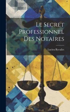 Le Secret Professionnel des Notaires - Recullet, Lucien