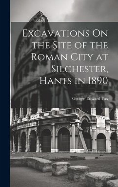 Excavations On the Site of the Roman City at Silchester, Hants in 1890 - Fox, George Edward