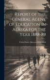 Report of the General Agent of Education in Alaska for the Year 1888-89