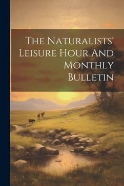 The Naturalists' Leisure Hour And Monthly Bulletin - Anonymous