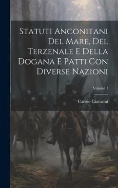Statuti Anconitani Del Mare, Del Terzenale E Della Dogana E Patti Con Diverse Nazioni; Volume 1 - Ciavarini, Carisio