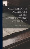 C. M. Wielands sämmtliche Werke. Zweiundzwanzigster Band