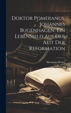 Doktor Pomeranus, Johannes Bugenhagen. Ein Lebensbild Aus Der Aeit Der Reformation - Hering, Hermann