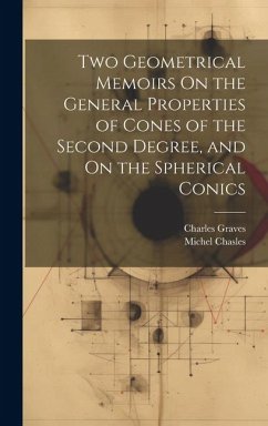 Two Geometrical Memoirs On the General Properties of Cones of the Second Degree, and On the Spherical Conics - Chasles, Michel; Graves, Charles